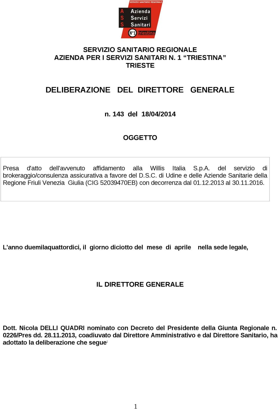 di Udine e delle Aziende Sanitarie della Regione Friuli Venezia Giulia (CIG 52039470EB) con decorrenza dal 01.12.2013 al 30.11.2016.