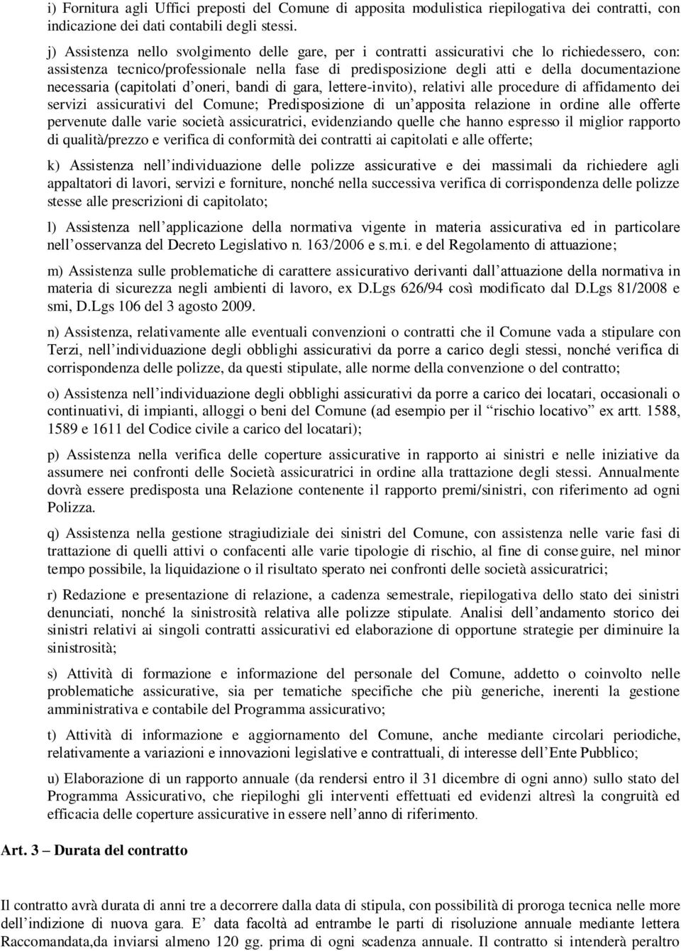 necessaria (capitolati d oneri, bandi di gara, lettere-invito), relativi alle procedure di affidamento dei servizi assicurativi del Comune; Predisposizione di un apposita relazione in ordine alle