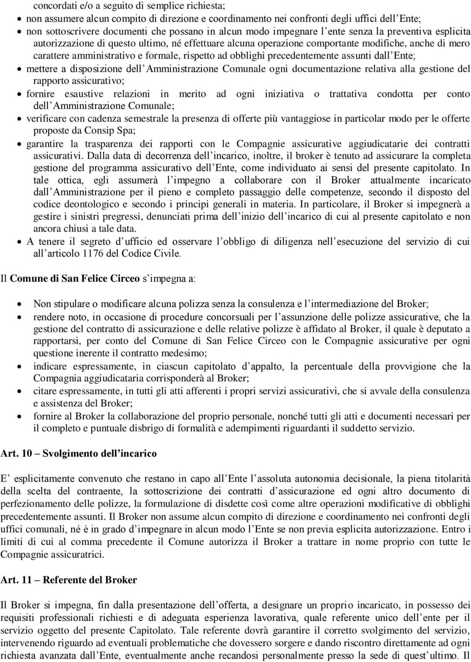 obblighi precedentemente assunti dall Ente; mettere a disposizione dell Amministrazione Comunale ogni documentazione relativa alla gestione del rapporto assicurativo; fornire esaustive relazioni in