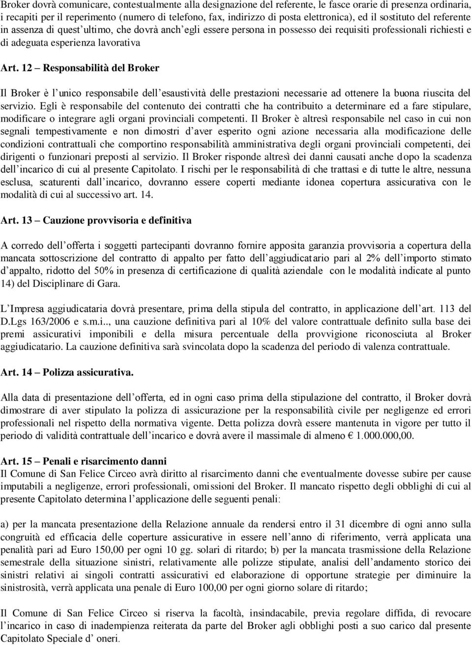 12 Responsabilità del Broker Il Broker è l unico responsabile dell esaustività delle prestazioni necessarie ad ottenere la buona riuscita del servizio.