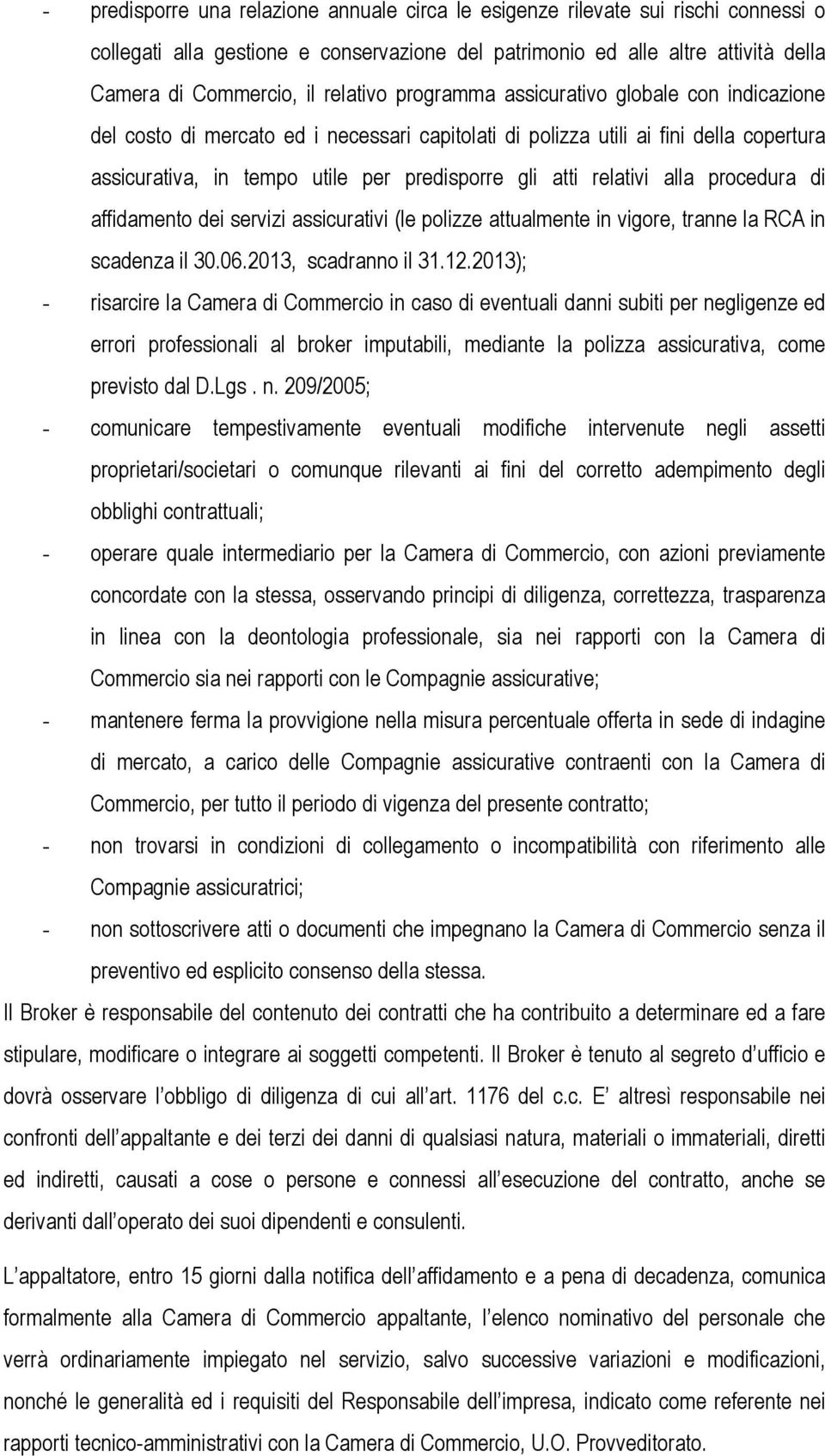 relativi alla procedura di affidamento dei servizi assicurativi (le polizze attualmente in vigore, tranne la RCA in scadenza il 30.06.2013, scadranno il 31.12.