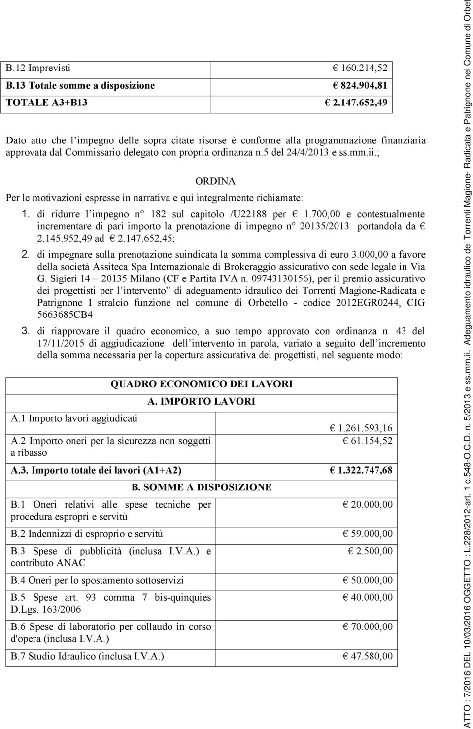 ; ORDINA Per le motivazioni espresse in narrativa e qui integralmente richiamate: 1. di ridurre l impegno n 182 sul capitolo /U22188 per 1.