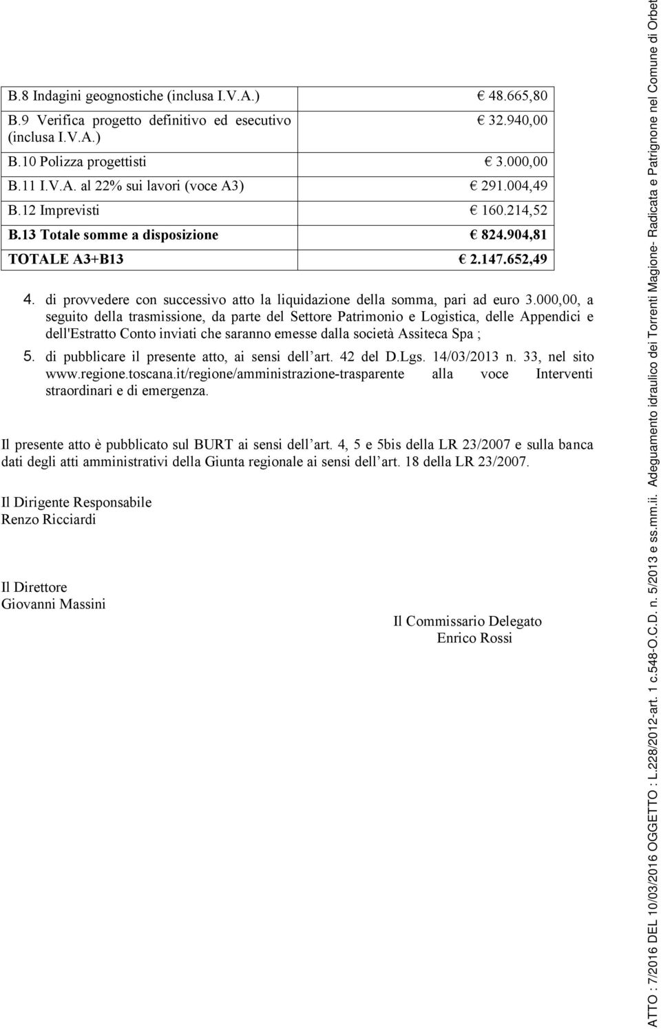 000,00, a seguito della trasmissione, da parte del Settore Patrimonio e Logistica, delle Appendici e dell'estratto Conto inviati che saranno emesse dalla società Assiteca Spa ; 5.