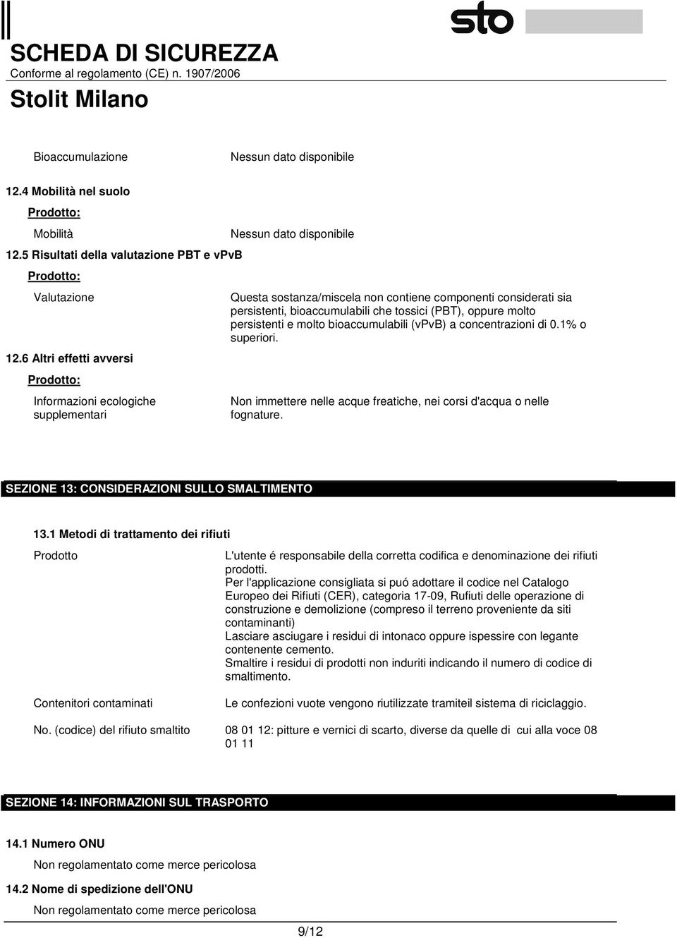 persistenti e molto bioaccumulabili (vpvb) a concentrazioni di 0.1% o superiori. Non immettere nelle acque freatiche, nei corsi d'acqua o nelle fognature.