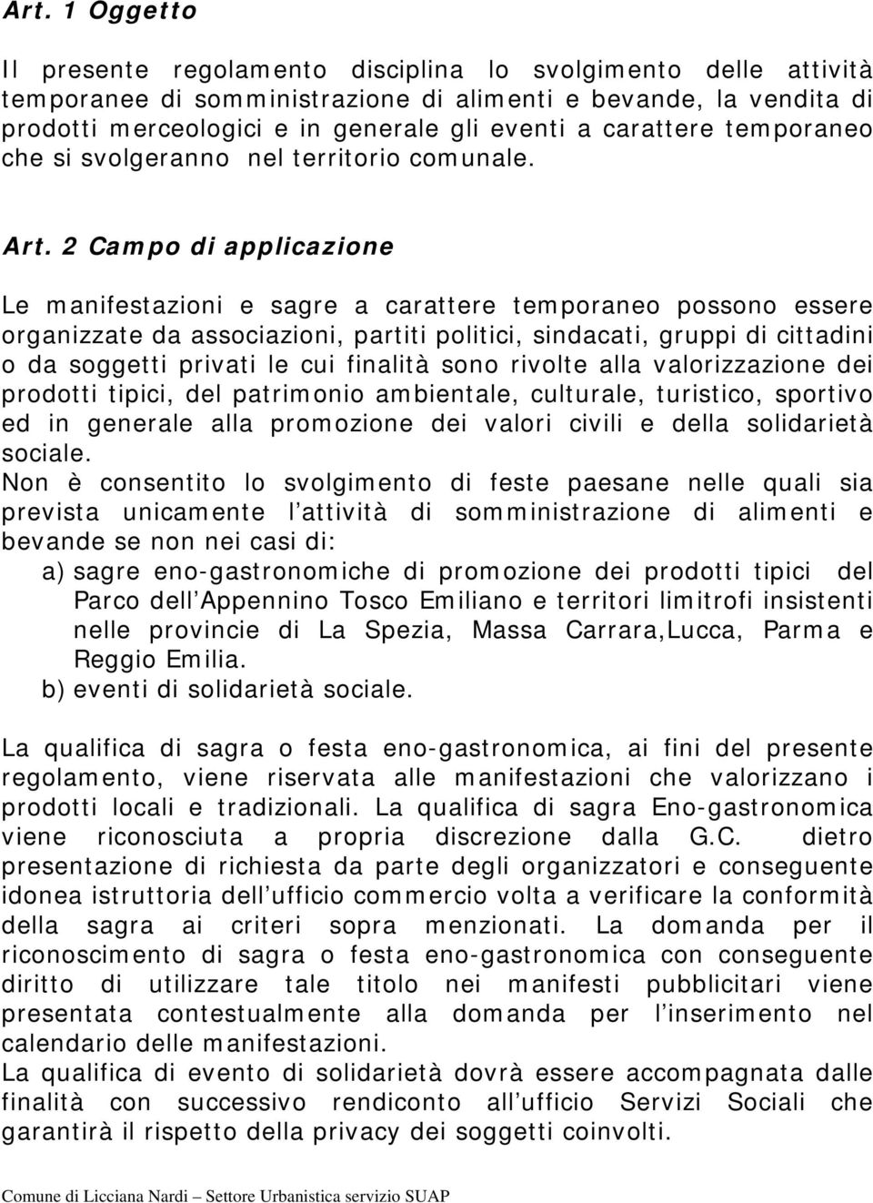 2 Campo di applicazione Le manifestazioni e sagre a carattere temporaneo possono essere organizzate da associazioni, partiti politici, sindacati, gruppi di cittadini o da soggetti privati le cui