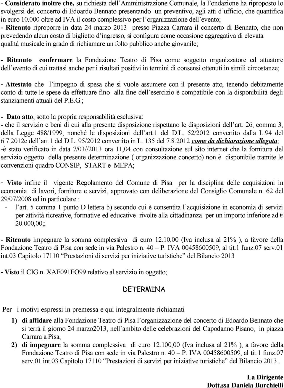000 oltre ad IVA il costo complessivo per l organizzazione dell evento; - Ritenuto riproporre in data 24 marzo 2013 presso Piazza Carrara il concerto di Bennato, che non prevedendo alcun costo di