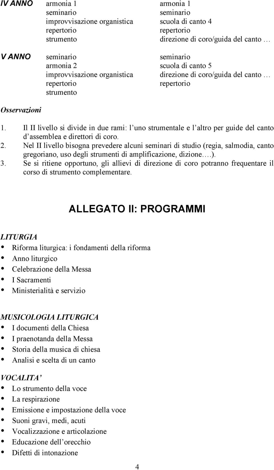 Il II livello si divide in due rami: l uno strumentale e l altro per guide del canto d assemblea e direttori di coro. 2.