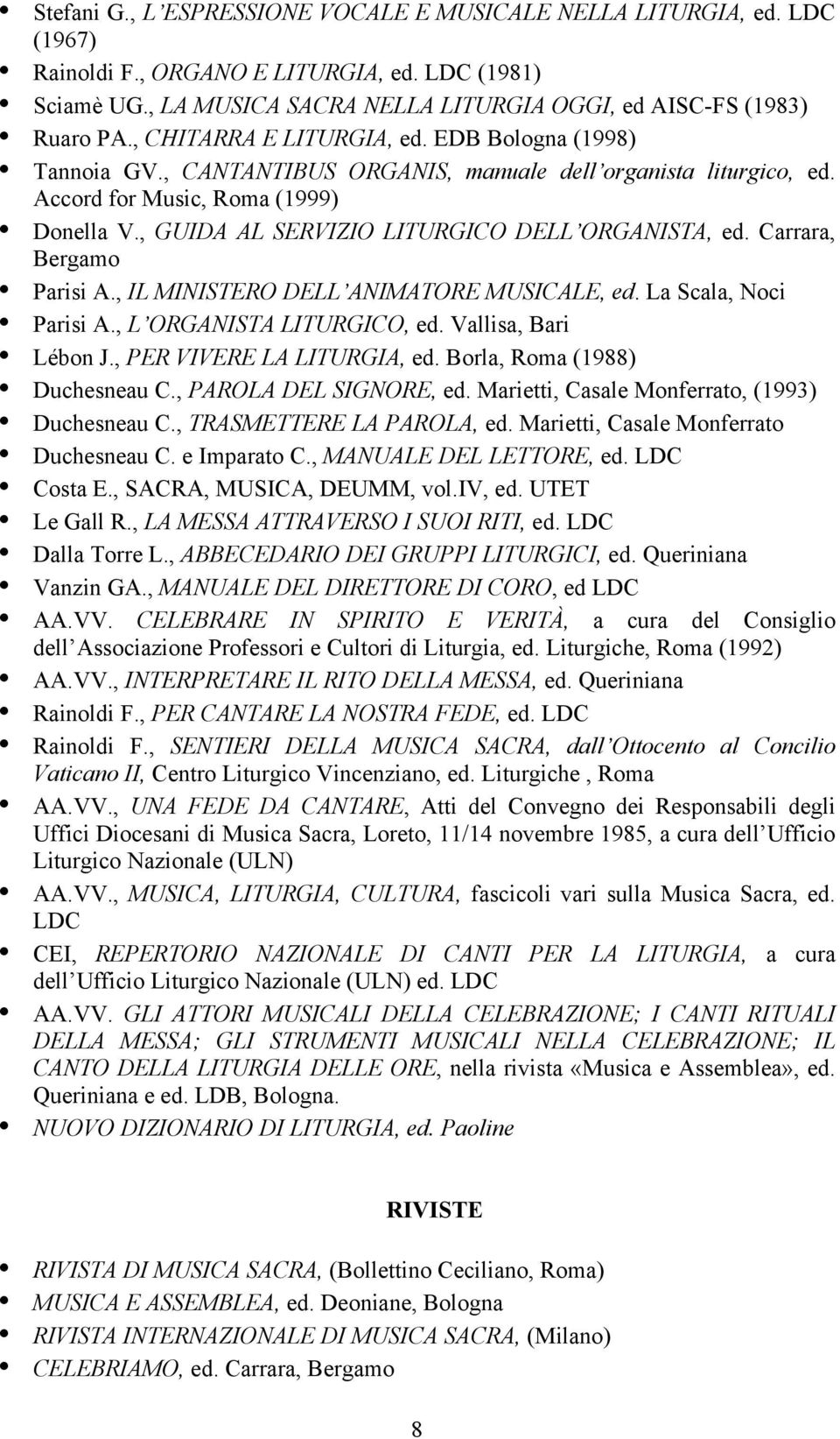 , GUIDA AL SERVIZIO LITURGICO DELL ORGANISTA, ed. Carrara, Bergamo Parisi A., IL MINISTERO DELL ANIMATORE MUSICALE, ed. La Scala, Noci Parisi A., L ORGANISTA LITURGICO, ed. Vallisa, Bari Lébon J.