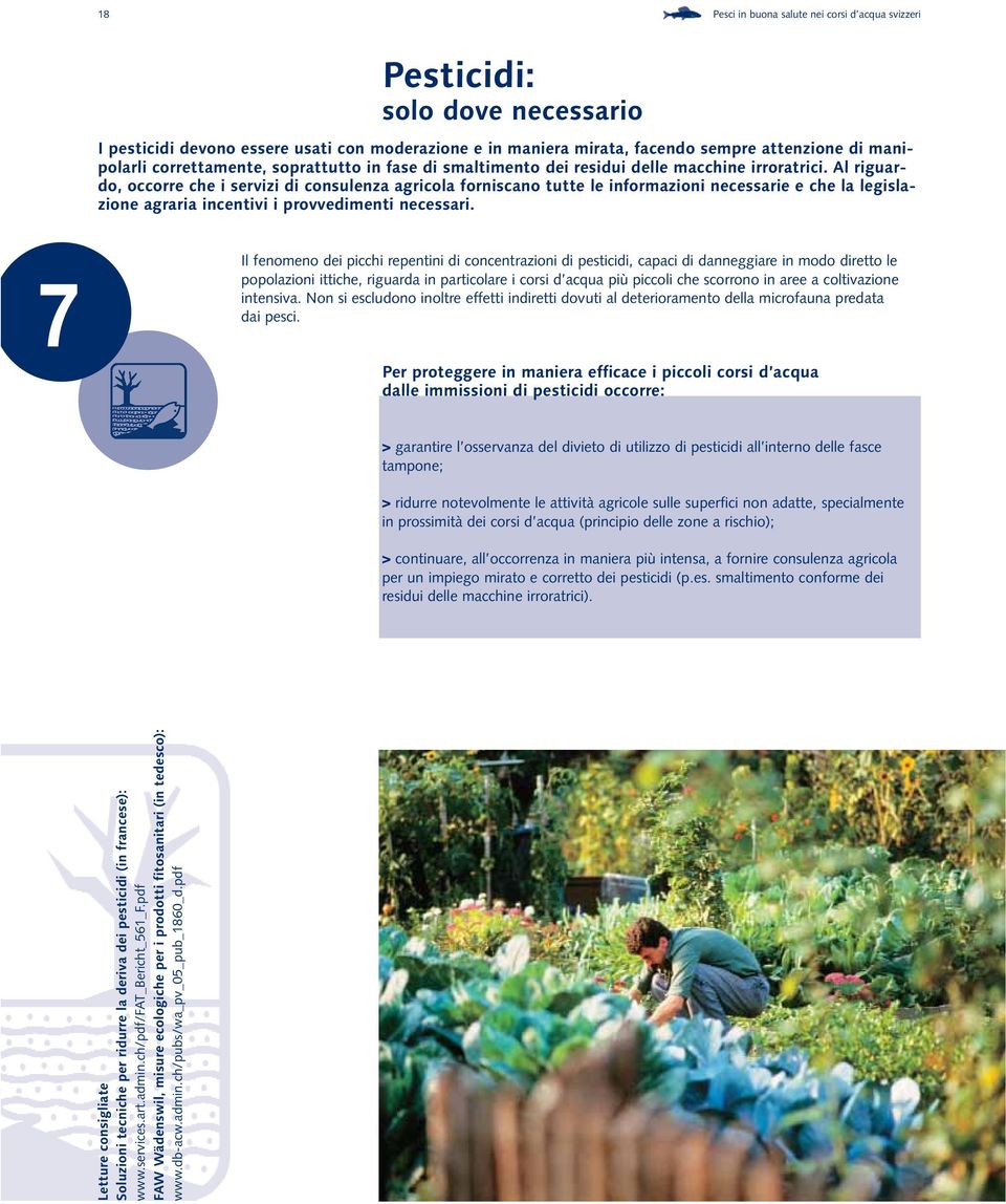 Al riguardo, occorre che i servizi di consulenza agricola forniscano tutte le informazioni necessarie e che la legislazione agraria incentivi i provvedimenti necessari.