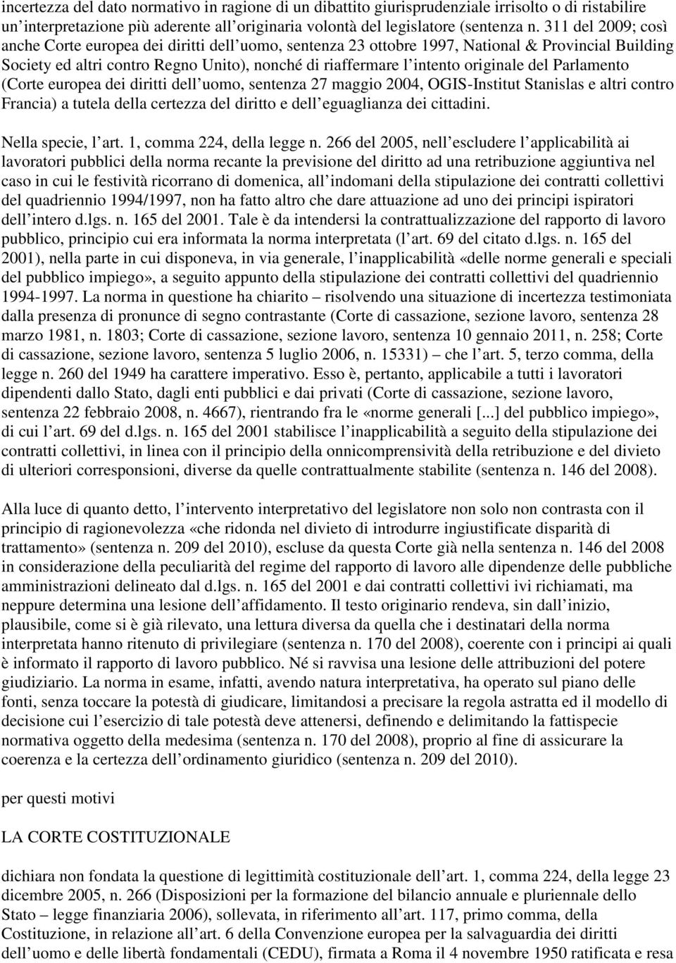 del Parlamento (Corte europea dei diritti dell uomo, sentenza 27 maggio 2004, OGIS-Institut Stanislas e altri contro Francia) a tutela della certezza del diritto e dell eguaglianza dei cittadini.