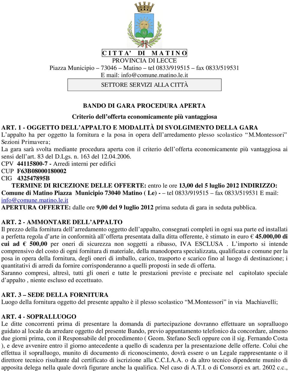 1 - OGGETTO DELL APPALTO E MODALITÀ DI SVOLGIMENTO DELLA GARA L appalto ha per oggetto la fornitura e la posa in opera dell arredamento plesso scolastico M.