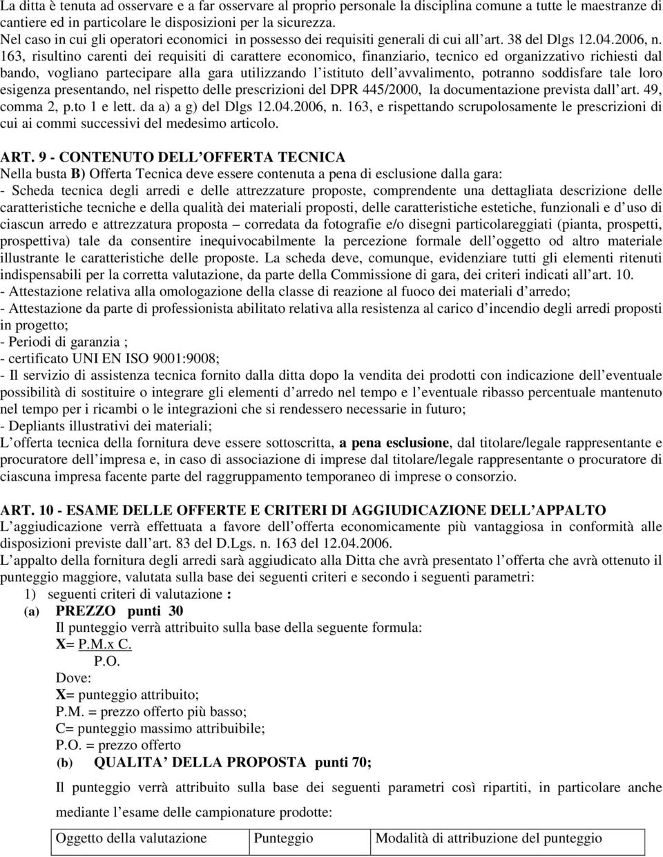 163, risultino carenti dei requisiti di carattere economico, finanziario, tecnico ed organizzativo richiesti dal bando, vogliano partecipare alla gara utilizzando l istituto dell avvalimento,