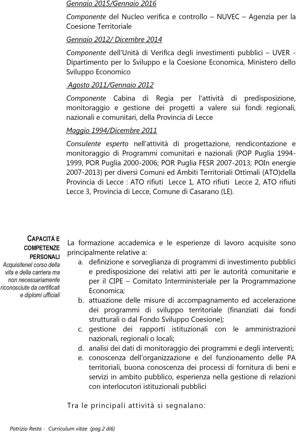 monitoraggio e gestione dei progetti a valere sui fondi regionali, nazionali e comunitari, della Provincia di Lecce Maggio 1994/Dicembre 2011 Consulente esperto nell attività di progettazione,