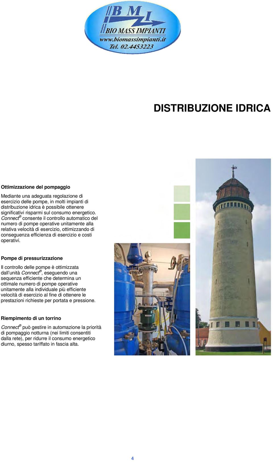 Connect consente il controllo automatico del numero di pompe operative unitamente alla relativa velocità di esercizio, ottimizzando di conseguenza efficienza di esercizio e costi operativi.