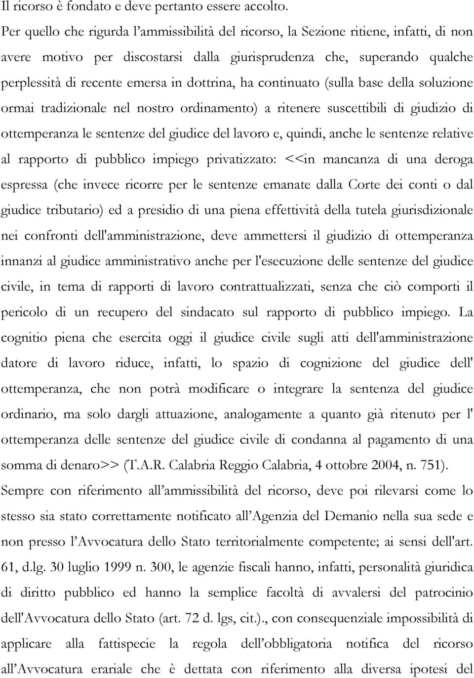 dottrina, ha continuato (sulla base della soluzione ormai tradizionale nel nostro ordinamento) a ritenere suscettibili di giudizio di ottemperanza le sentenze del giudice del lavoro e, quindi, anche