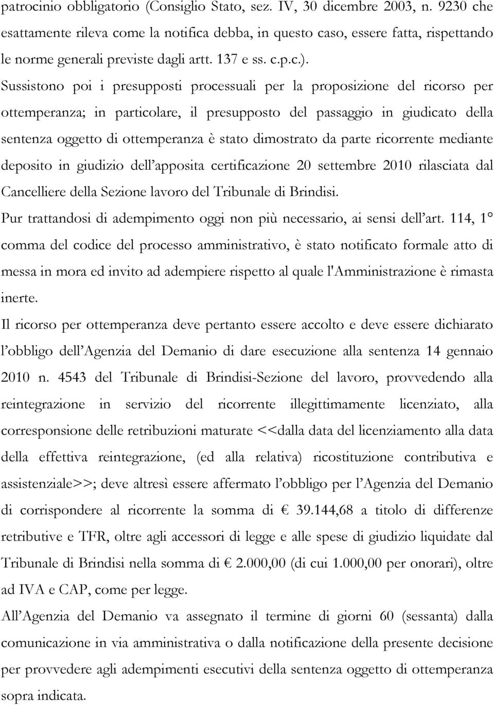 Sussistono poi i presupposti processuali per la proposizione del ricorso per ottemperanza; in particolare, il presupposto del passaggio in giudicato della sentenza oggetto di ottemperanza è stato