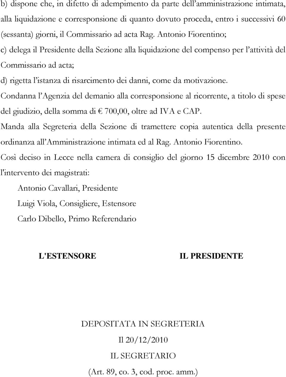 Antonio Fiorentino; c) delega il Presidente della Sezione alla liquidazione del compenso per l attività del Commissario ad acta; d) rigetta l istanza di risarcimento dei danni, come da motivazione.