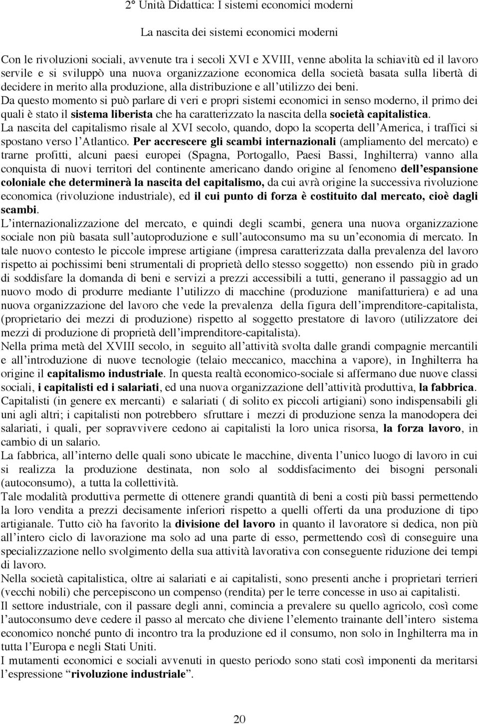 Da questo momento si può parlare di veri e propri sistemi economici in senso moderno, il primo dei quali è stato il sistema liberista che ha caratterizzato la nascita della società capitalistica.