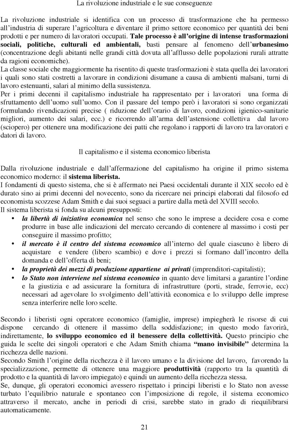 Tale processo è all origine di intense trasformazioni sociali, politiche, culturali ed ambientali, basti pensare al fenomeno dell urbanesimo (concentrazione degli abitanti nelle grandi città dovuta