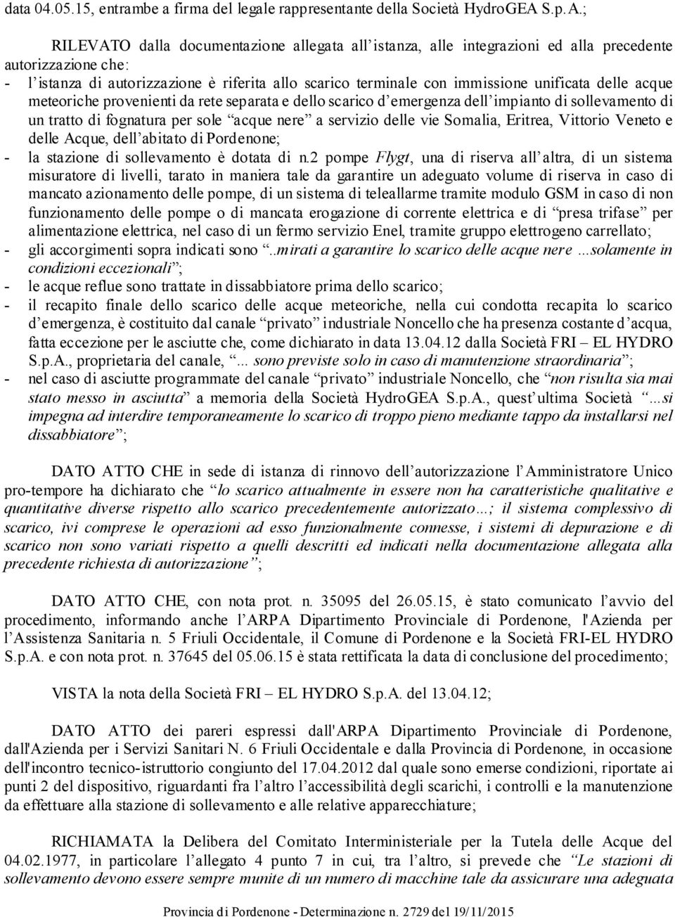 ; RILEVATO dalla documentazione allegata all istanza, alle integrazioni ed alla precedente autorizzazione che: - l istanza di autorizzazione è riferita allo scarico terminale con immissione unificata