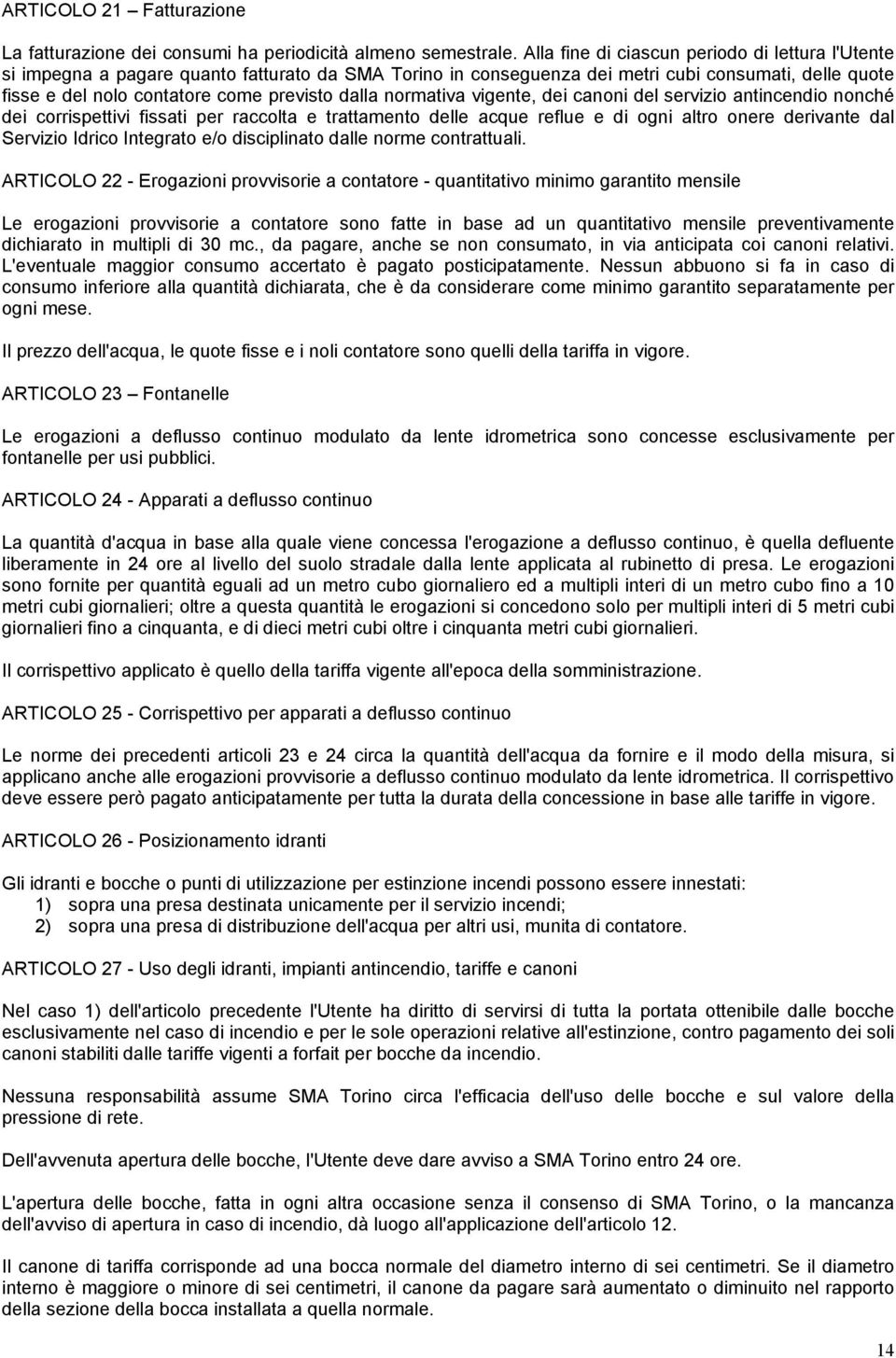 normativa vigente, dei canoni del servizio antincendio nonché dei corrispettivi fissati per raccolta e trattamento delle acque reflue e di ogni altro onere derivante dal Servizio Idrico Integrato e/o