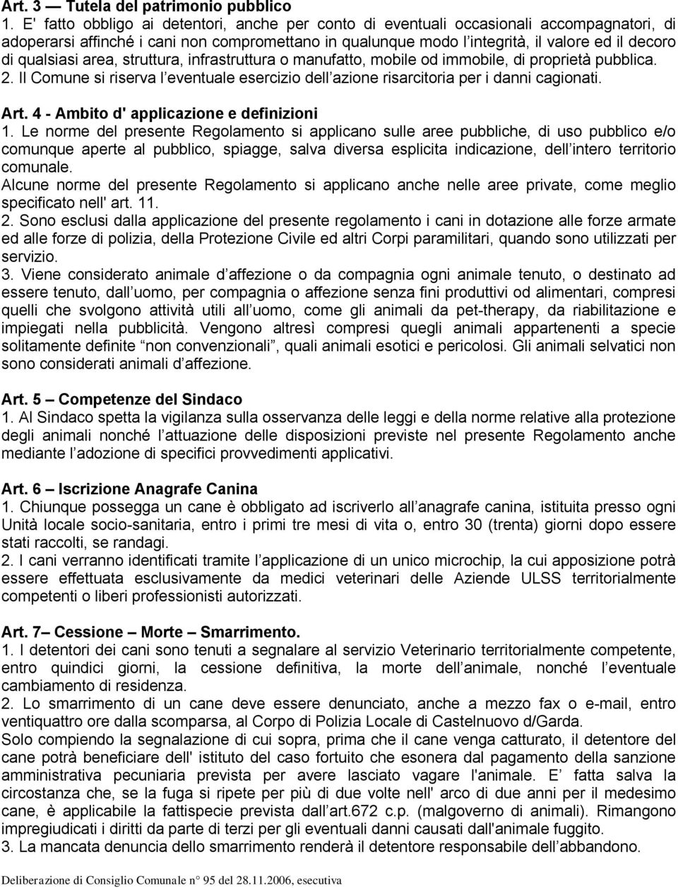 qualsiasi area, struttura, infrastruttura o manufatto, mobile od immobile, di proprietà pubblica. 2. Il Comune si riserva l eventuale esercizio dell azione risarcitoria per i danni cagionati. Art.