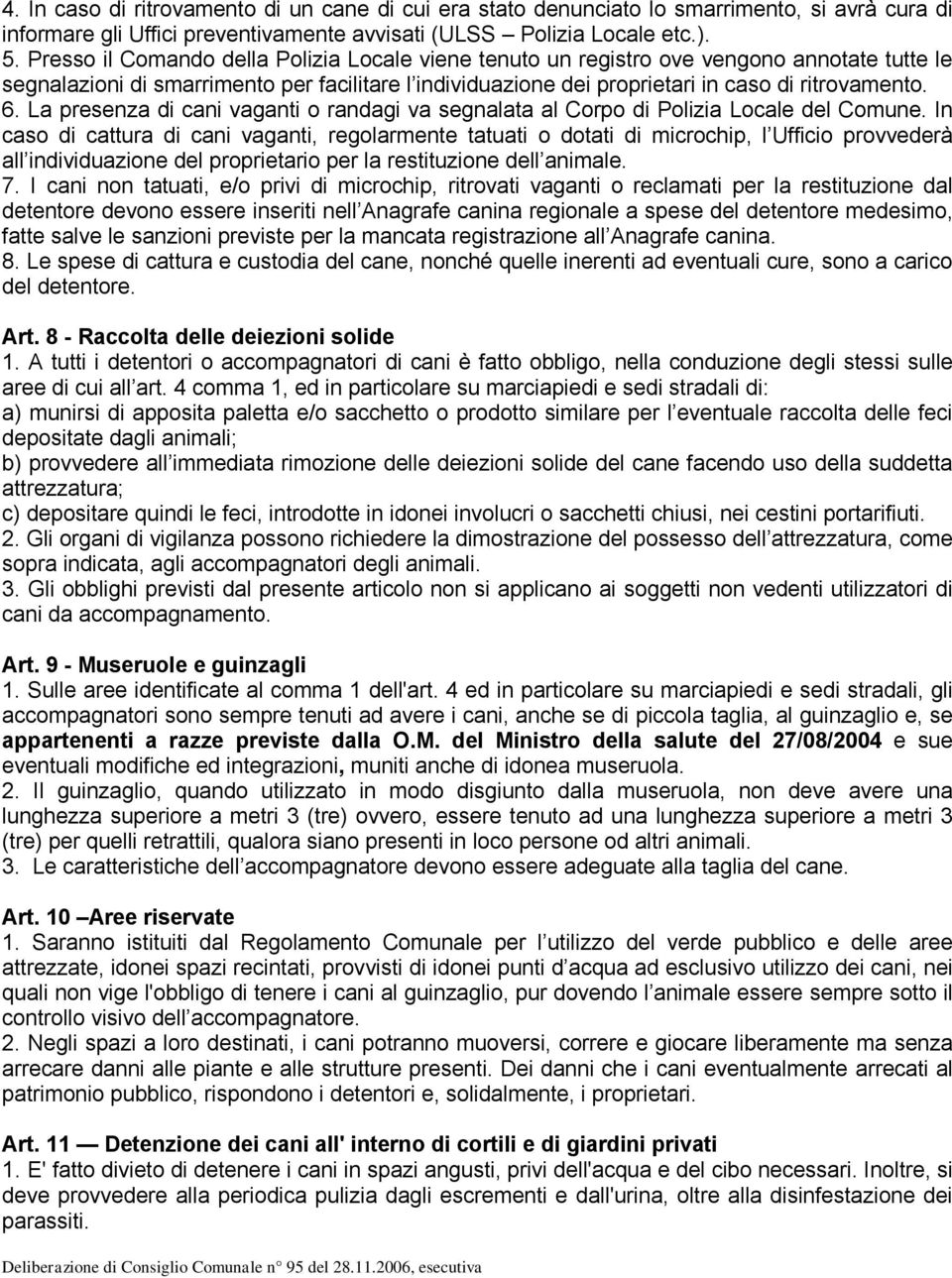 La presenza di cani vaganti o randagi va segnalata al Corpo di Polizia Locale del Comune.