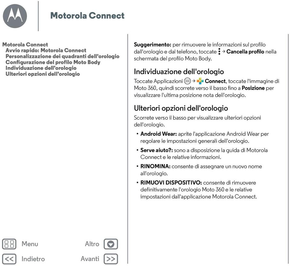 Individuazione dell'orologio Toccate Applicazioni > Connect, toccate l'immagine di Moto 360, quindi scorrete verso il basso fino a Posizione per visualizzare l'ultima posizione nota dell'orologio.