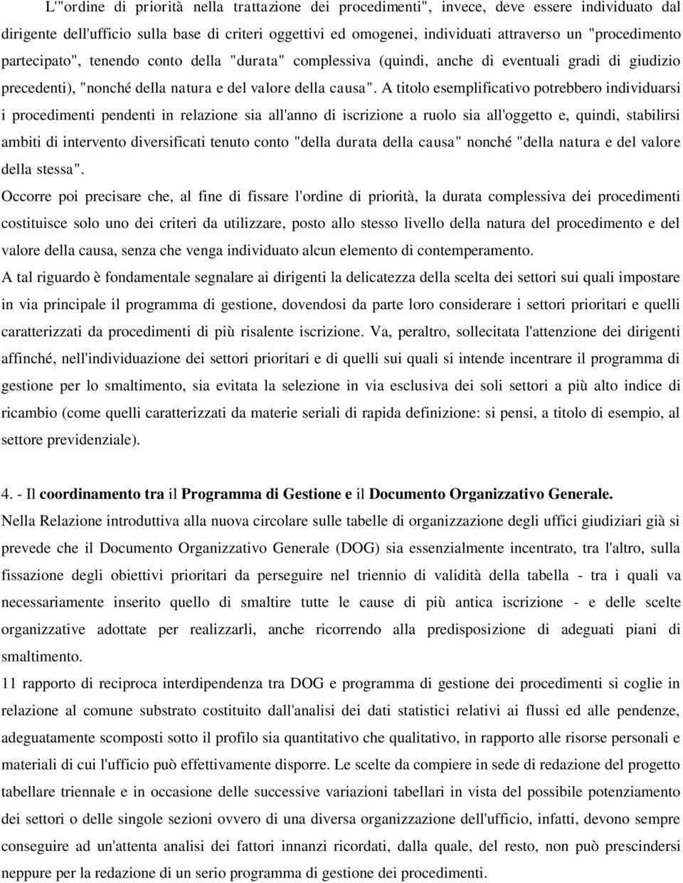 A titolo esemplificativo potrebbero individuarsi i procedimenti pendenti in relazione sia all'anno di iscrizione a ruolo sia all'oggetto e, quindi, stabilirsi ambiti di intervento diversificati