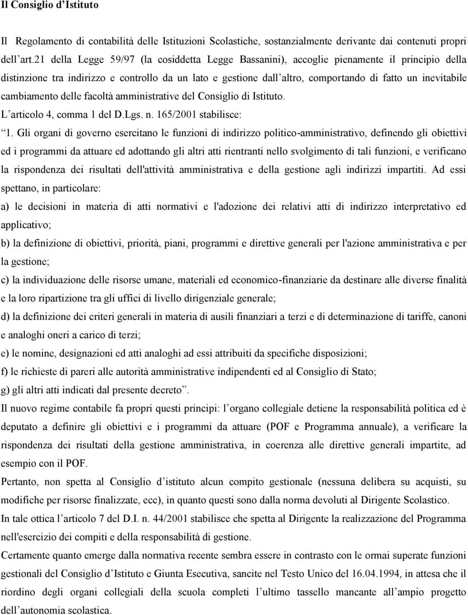 inevitabile cambiamento delle facoltà amministrative del Consiglio di Istituto. L articolo 4, comma 1 del D.Lgs. n. 165/2001 stabilisce: 1.