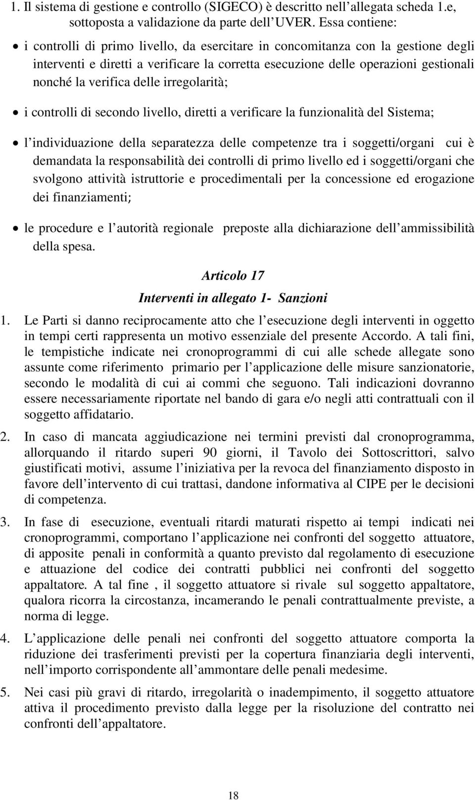 verifica delle irregolarità; i controlli di secondo livello, diretti a verificare la funzionalità del Sistema; l individuazione della separatezza delle competenze tra i soggetti/organi cui è