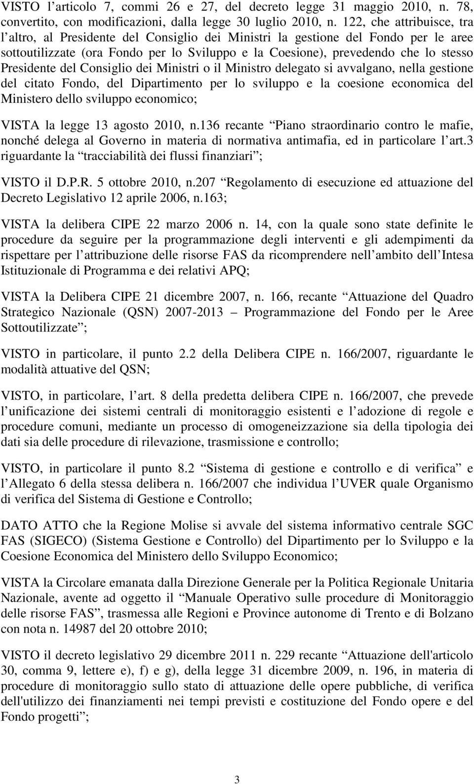 Presidente del Consiglio dei Ministri o il Ministro delegato si avvalgano, nella gestione del citato Fondo, del Dipartimento per lo sviluppo e la coesione economica del Ministero dello sviluppo