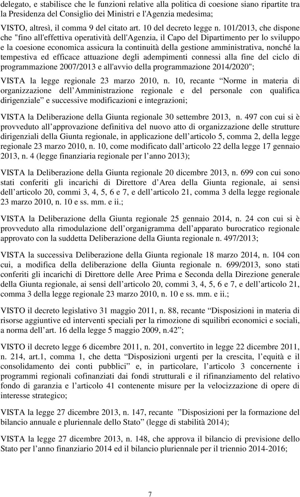 101/2013, che dispone che "fino all'effettiva operatività dell'agenzia, il Capo del Dipartimento per lo sviluppo e la coesione economica assicura la continuità della gestione amministrativa, nonché