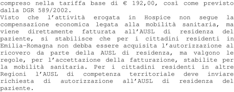 del paziente, si stabilisce che per i cittadini residenti in Emilia-Romagna non debba essere acquisita l autorizzazione al ricovero da parte della AUSL di