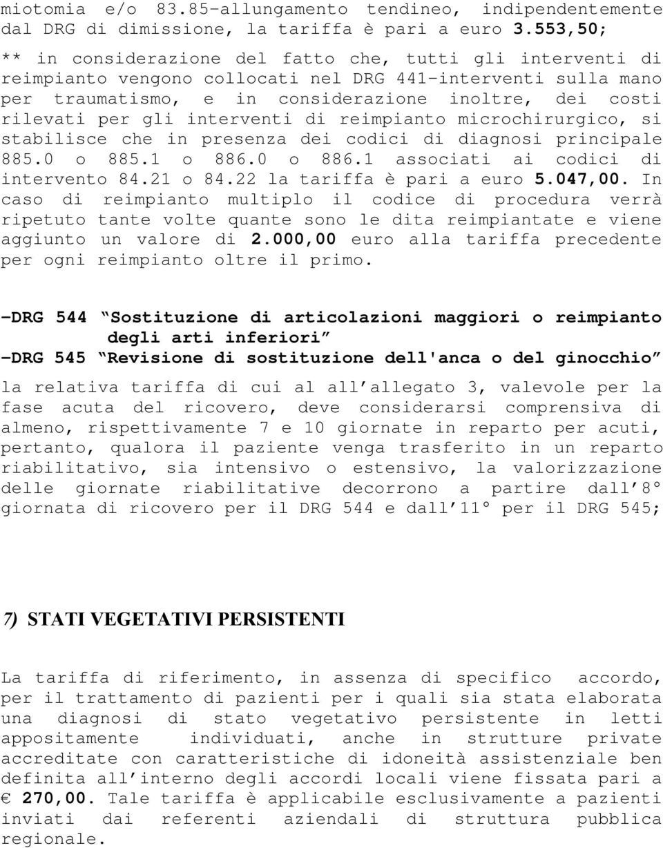 gli interventi di reimpianto microchirurgico, si stabilisce che in presenza dei codici di diagnosi principale 885.0 o 885.1 o 886.0 o 886.1 associati ai codici di intervento 84.21 o 84.