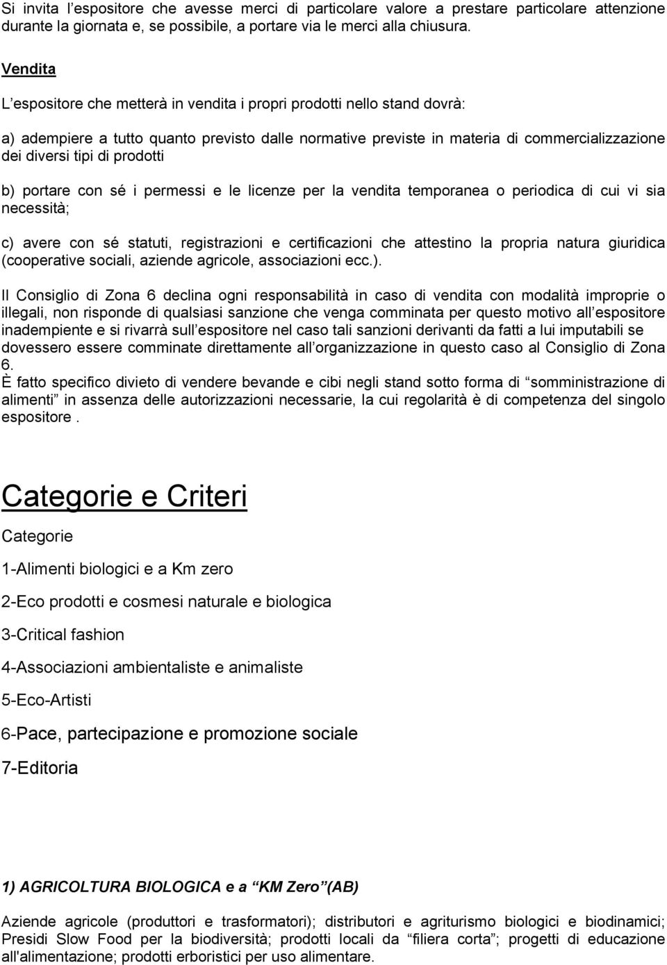 prodotti b) portare con sé i permessi e le licenze per la vendita temporanea o periodica di cui vi sia necessità; c) avere con sé statuti, registrazioni e certificazioni che attestino la propria