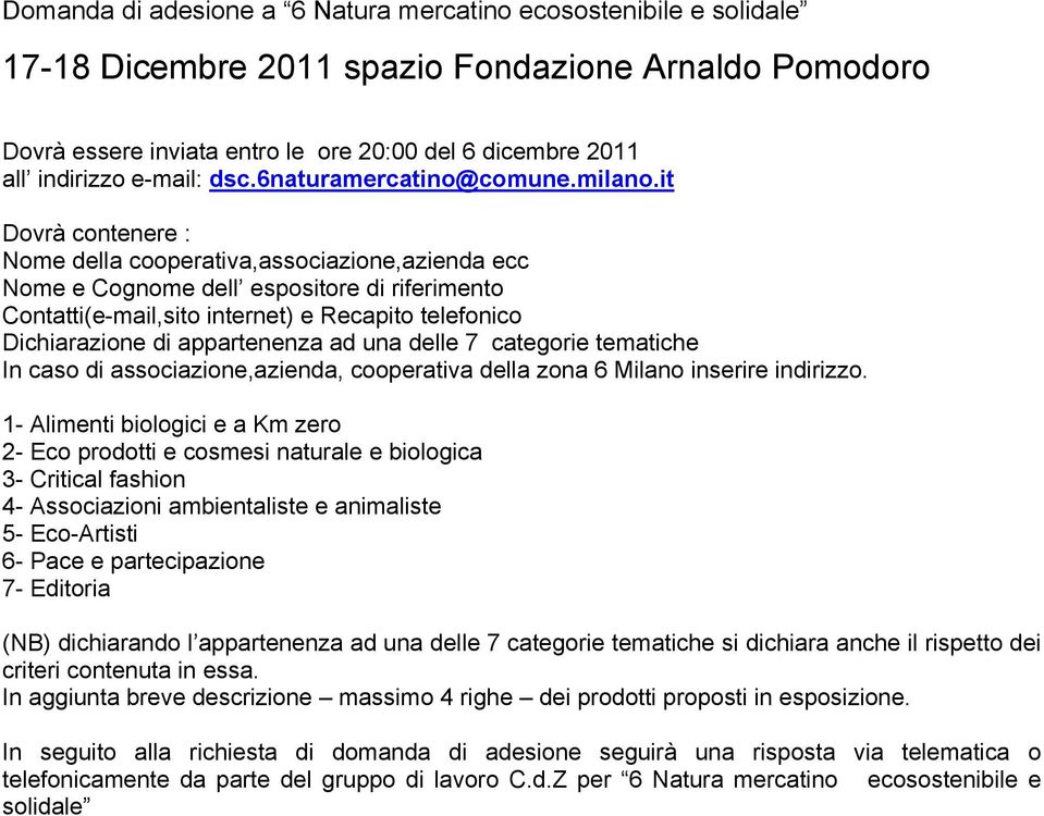 it Dovrà contenere : Nome della cooperativa,associazione,azienda ecc Nome e Cognome dell espositore di riferimento Contatti(e-mail,sito internet) e Recapito telefonico Dichiarazione di appartenenza