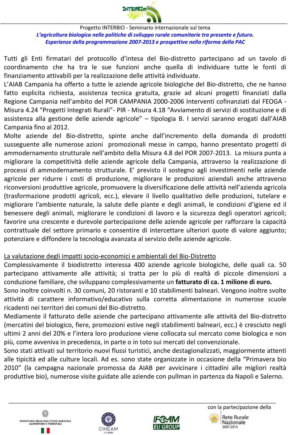 L AIAB Campania ha offerto a tutte le aziende agricole biologiche del Bio distretto, che ne hanno fatto esplicita richiesta, assistenza tecnica gratuita, grazie ad alcuni progetti finanziati dalla