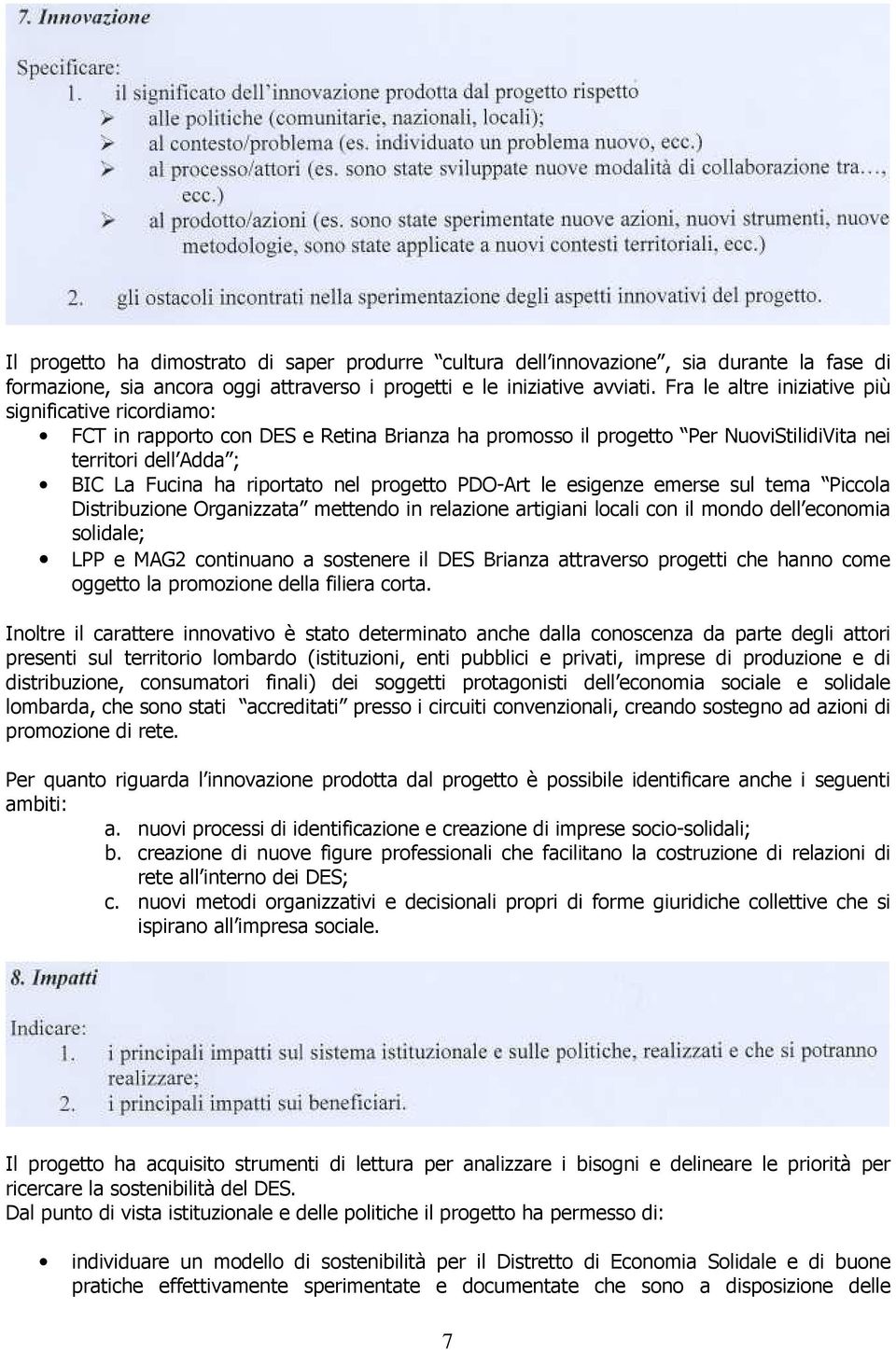 progetto PDO-Art le esigenze emerse sul tema Piccola Distribuzione Organizzata mettendo in relazione artigiani locali con il mondo dell economia solidale; LPP e MAG2 continuano a sostenere il DES