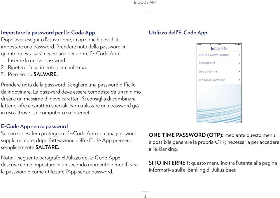 Utilizzo dell E-Code App Prendere nota della password. Scegliere una password difficile da indovinare. La password deve essere composta da un minimo di sei e un massimo di nove caratteri.