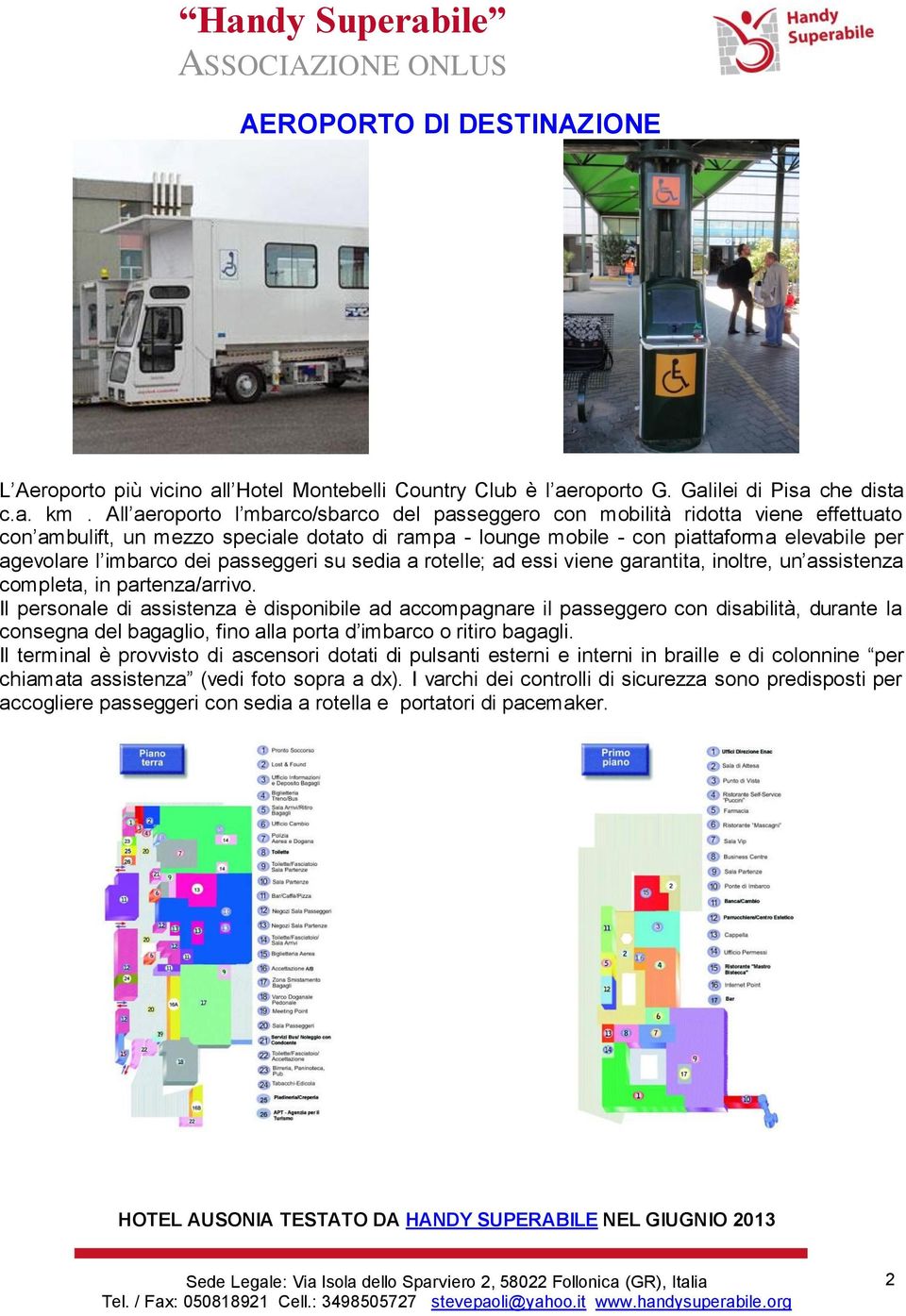 dei passeggeri su sedia a rotelle; ad essi viene garantita, inoltre, un assistenza completa, in partenza/arrivo.