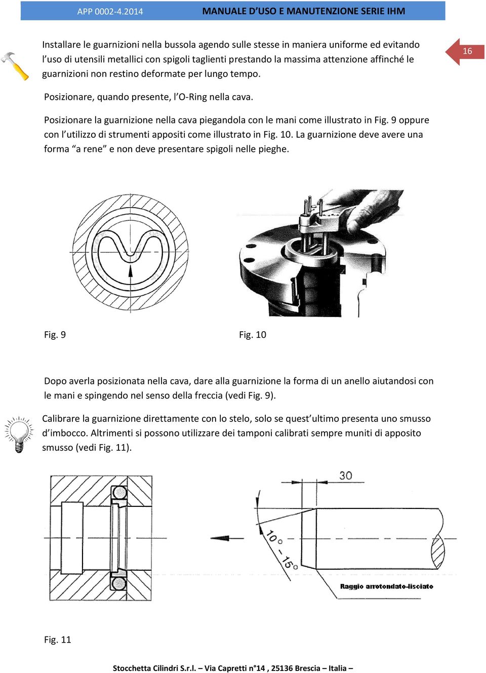 9 oppure con l utilizzo di strumenti appositi come illustrato in Fig. 10. La guarnizione deve avere una forma a rene e non deve presentare spigoli nelle pieghe. Fig. 9 Fig.