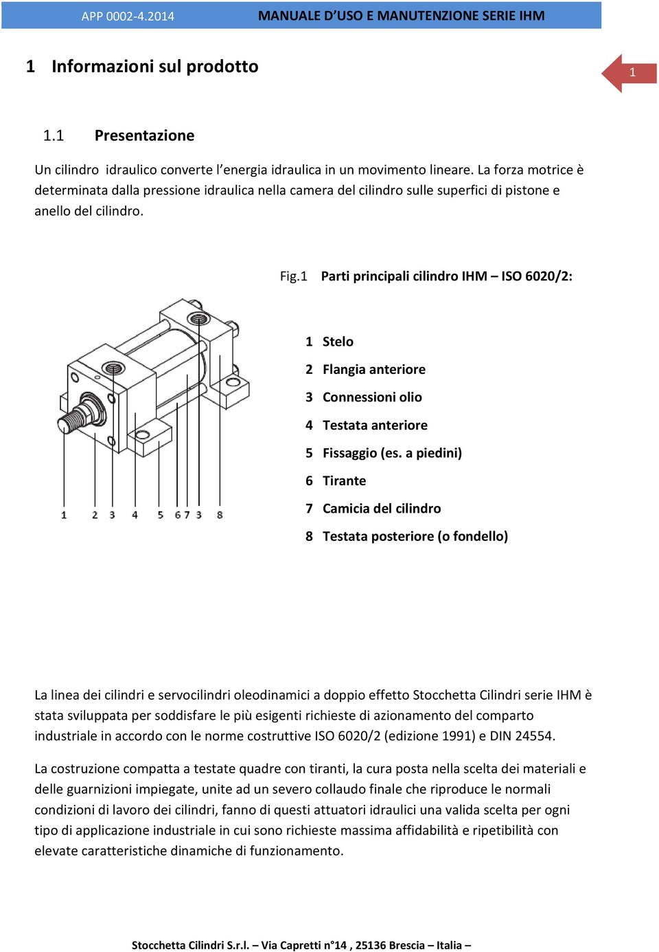 1 Parti principali cilindro IHM ISO 6020/2: 1 Stelo 2 Flangia anteriore 3 Connessioni olio 4 Testata anteriore 5 Fissaggio (es.