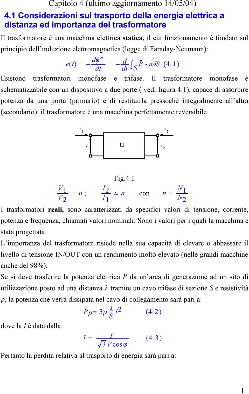 induzione elettromagnetica (legge di Faraday-Neumann): e t d dt dt d S B n ds 4. 1 Esistono trasformatori monofase e trifase.