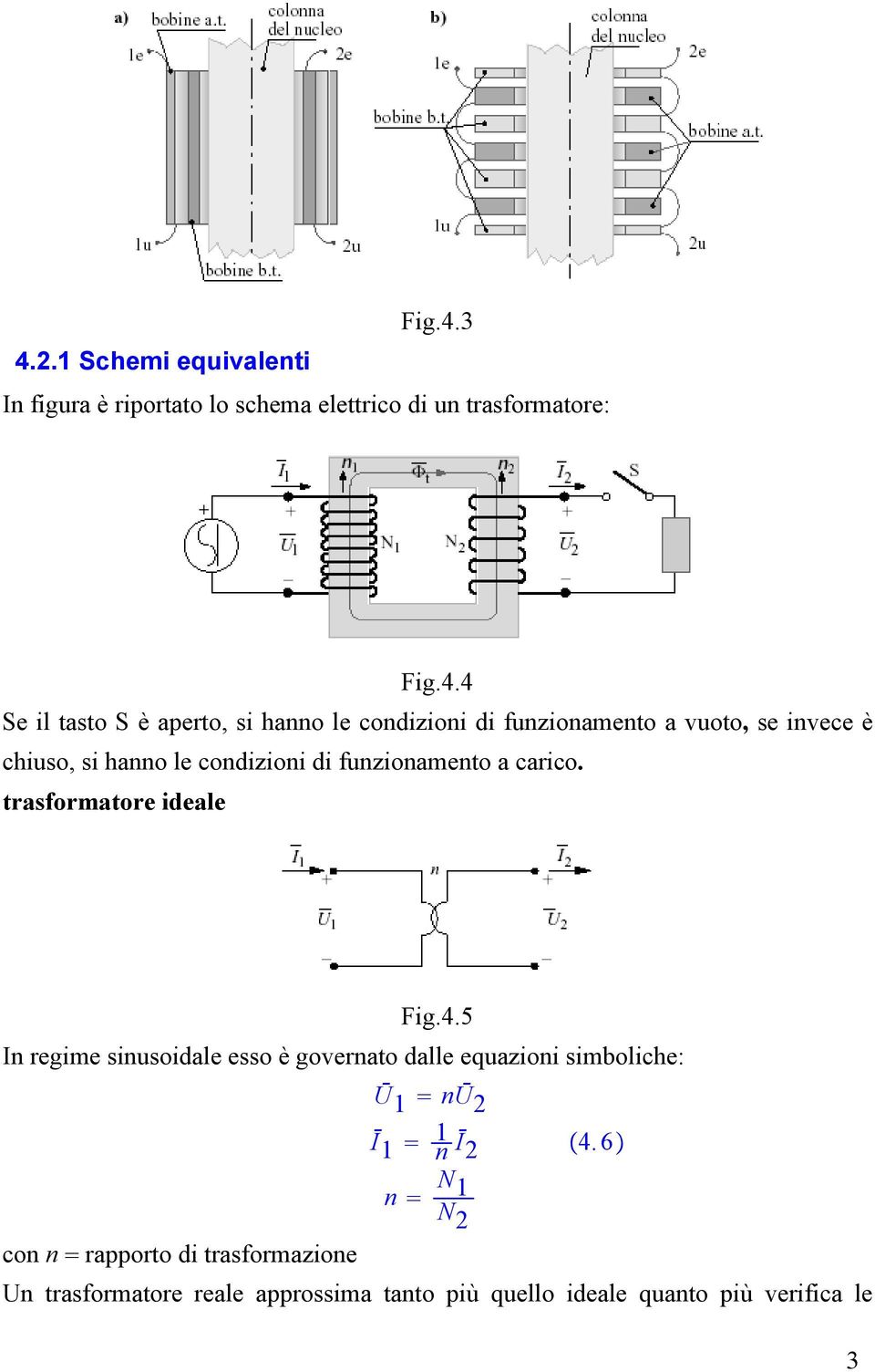 1 Schemi equivalenti In figura è riportato lo schema elettrico di un trasformatore: 4 Se il tasto S è aperto, si hanno le