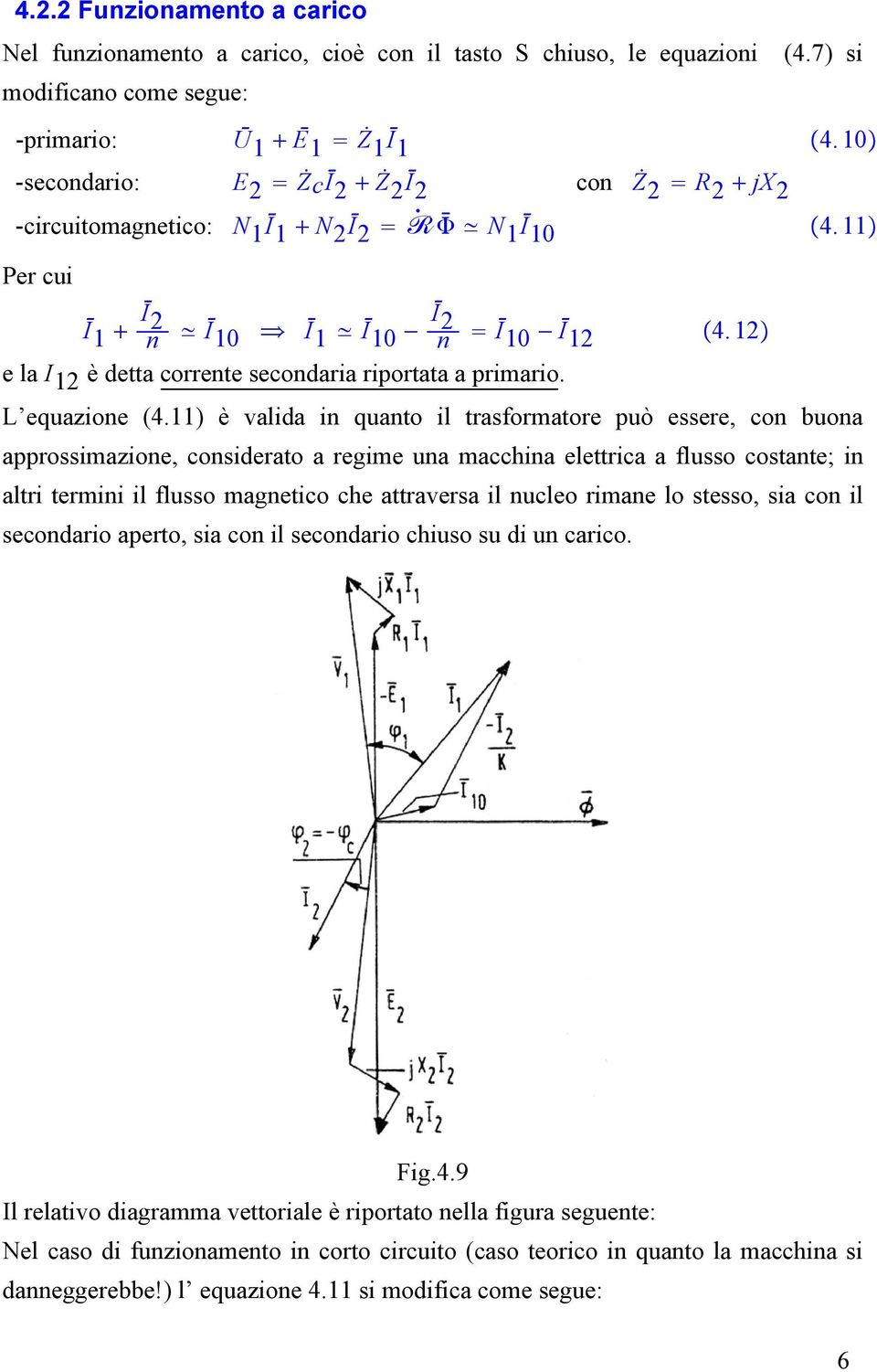 12 elai 12 è detta corrente secondaria riportata a primario. L equazione (4.