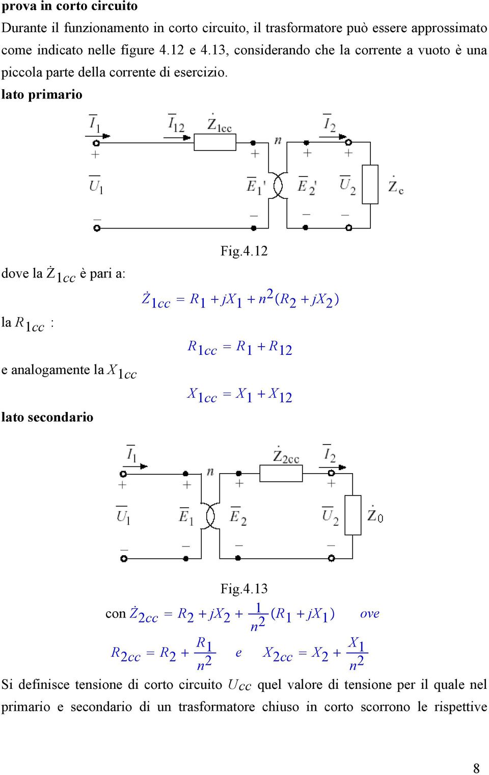 12 Ż 1cc R 1 jx 1 n 2 R 2 jx 2 R 1cc R 1 R 12 e analogamente la X 1cc X 1cc X 1 X 12 lato secondario Fig.4.