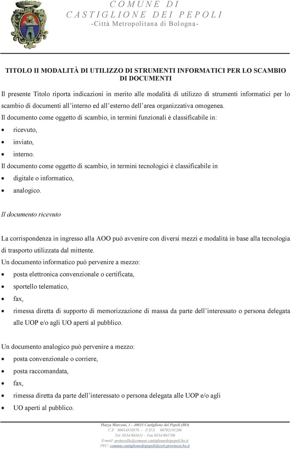 Il documento come oggetto di scambio, in termini tecnologici è classificabile in digitale o informatico, analogico.