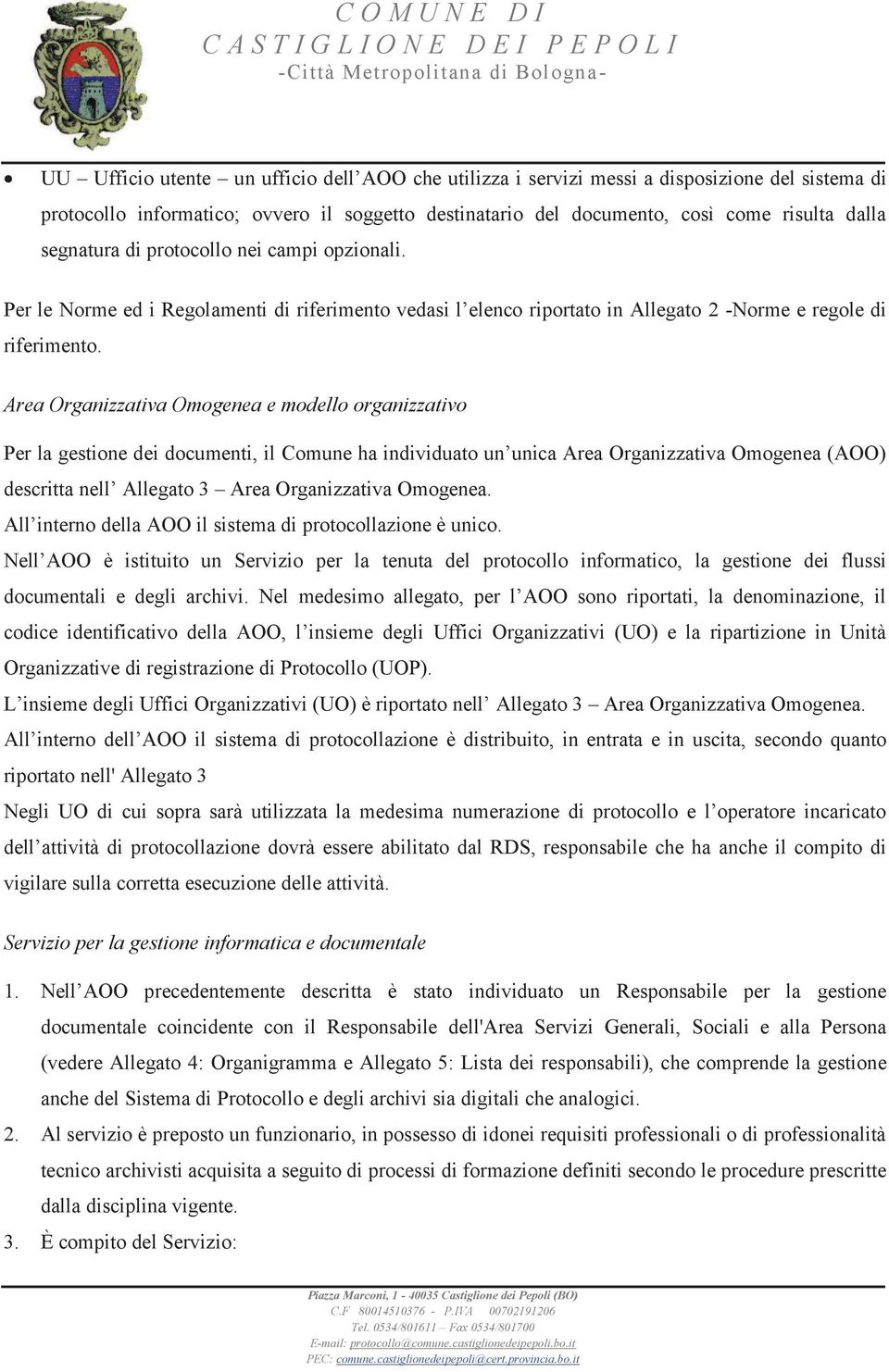 Area Organizzativa Omogenea e modello organizzativo Per la gestione dei documenti, il Comune ha individuato un unica Area Organizzativa Omogenea (AOO) descritta nell Allegato 3 Area Organizzativa