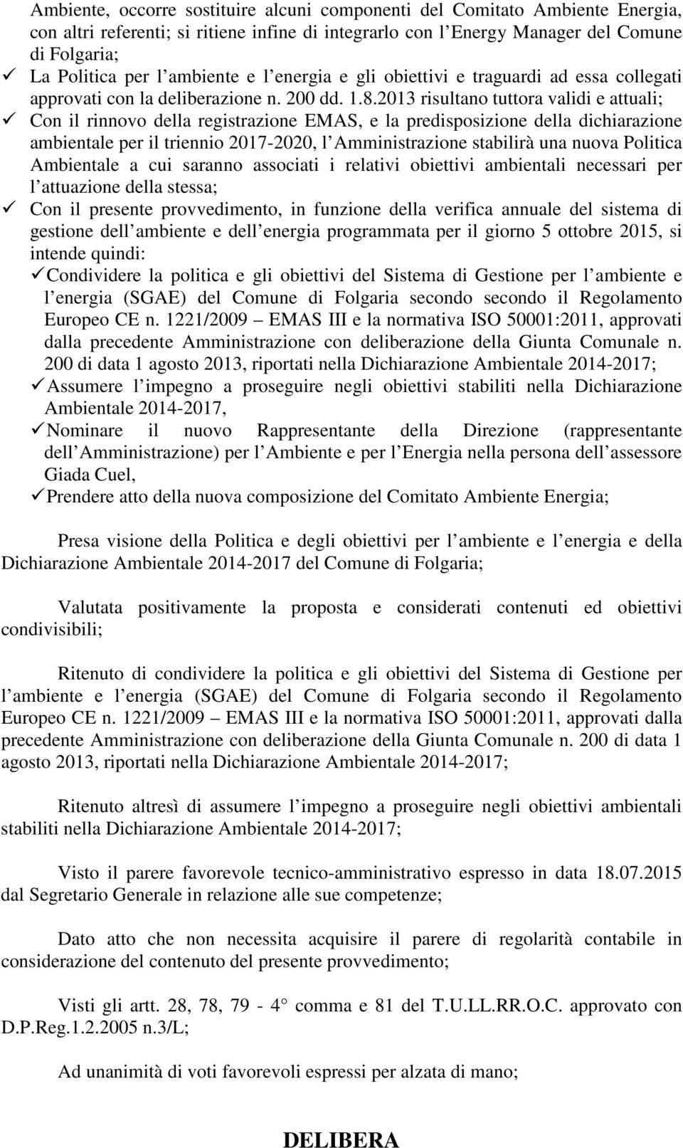 2013 risultano tuttora validi e attuali; Con il rinnovo della registrazione EMAS, e la predisposizione della dichiarazione ambientale per il triennio 2017-2020, l Amministrazione stabilirà una nuova